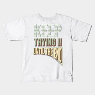 Keep trying !! Until the end Kids T-Shirt